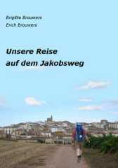 Erich Brouwers / Brigitte Brouwers: Unsere Reise auf dem Jakobsweg. 