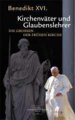 Benedikt XVI. / Joseph Ratzinger: Kirchenvter und Glaubenslehrer. Die Groen der frhen Kirche