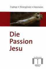 Die Passion Jesu. Zugnge, Hintergrnde, Materialien