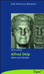 Rita Haub: Alfred Delp. Beten und Glauben