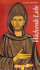 Hanspeter Betschart: Wachsende Liebe. Mit Franziskus in Assisi Im Herzen seiner Spiritualit�t