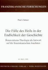 Paul Zahner: Die Flle des Heils in der Endlichkeit der Geschichte. Bonaventuras Theologie als Antwort auf die franziskanischen Joachiten