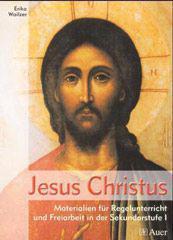 Erika Wailzer: Jesus Christus. Materialien und Ideen fr Regelunterricht und Freiarbeit in der Sekundarstufe I