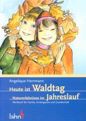 Angelique Herrmann: Heute ist Waldtag. Naturerlebnisse im Jahreslauf Werkbuch fr Familie, Kindergarten und Grundschule