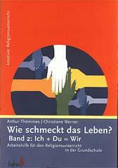 Arthur Thömmes / Christiane Werner: Wie schmeckt das Leben?. Band 2: Ich + Du = WirArbeitshilfe für den Religionsunterricht in der Grundschule