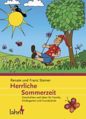 Renate Steiner / Franz Steiner: Herrliche Sommerzeit. Geschichten und Ideen fr Familie, Kindergarten und Grundschule