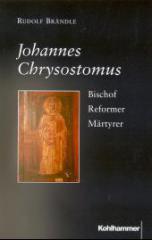 Rudolf Brndle: Johannes Chrysostomus. Bischof - Reformer - Mrtyrer