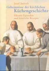 Josef Imbach: Geheimnisse der kirchlichen Kchengeschichte. Pikante Episoden und kstliche Rezepte