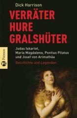 Dick Harrison: Verrter, Hure, Gralshter. Judas Iskariot, Maria Magdalena, Pontius Pilatus, Josef von Arimath - Geschichte und Legenden