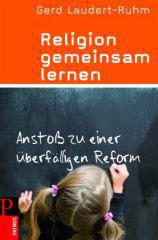 Gerd Laudert-Ruhm: Religion gemeinsam lernen. Anstoß zu einer überfälligen Reform