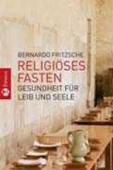 Bernardo Fritzsche: Religises Fasten. Gesundheit mit Leib und Seele