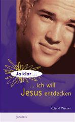 Roland Werner: Ja klar: Ich will Jesus entdecken!. 
