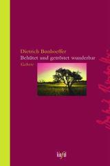 Dietrich Bonhoeffer: Behtet und getrstet wunderbar. Gebete