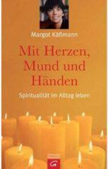 Margot Kmann: Mit Herzen, Mund und Hnden. Spiritualitt im Alltag leben