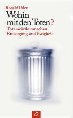 Ronald Uden: Wohin mit den Toten?. Totenwrde zwischen Entsorgung und Ewigkeit