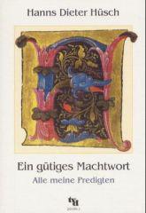 Hanns Dieter Hsch: Ein gtiges Machtwort. Alle meine Predigten