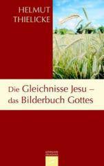 Helmut Thielicke: Die Gleichnisse Jesu - das Bilderbuch Gottes. 