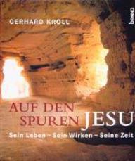 Gerhard Kroll: Auf den Spuren Jesu. Sein Leben, sein Wirken, seine Zeit