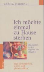 Staberoh, Angela: Ich mchte einmal zuhause sterben. Bis zuletzt in den eigenen vier Wnden leben. Was Sie bedenken, wissen und planen sollten
