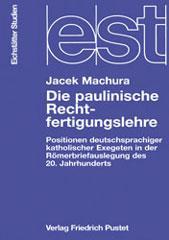 Jacek Machura: Die paulinische Rechtfertigungslehre. Positionen deutschsprachiger katholischer Exegeten in der Rmerbriefauslegung des 20. Jahrhunderts