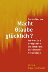Gunda Werner: Macht Glaube glcklich?. Freiheit und Bezogenheit als Erfahrung persnlicher Heilszusage