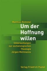 Matthias Remenyi: Um der Hoffnung willen. Untersuchungen zur eschatologischen Theologie Jrgen Moltmanns