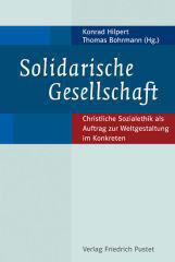 Solidarische Gesellschaft. Christliche Sozialethik als Auftrag zur Weltgestaltung im KonkretenFestschrift fr Alois Baumgartner