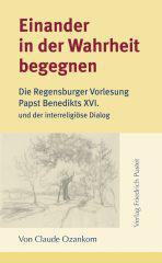 Claude Ozankom: Einander in der Wahrheit begegnen. Die Regensburger Vorlesung Papst Benedikts XVI. und der interreligise Dialog