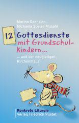 Marina Gaenslen / Michaela Speier-Musahl: 12 Gottesdienste mit Grundschulkindern. ... und der neugierigen Kirchenmaus