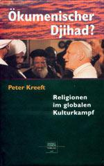 Peter Kreeft: �kumenischer Djihad. Religionen im globalen Kulturkampf