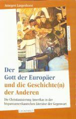 Annegret Langenhorst: Der Gott der Europer und die Geschichte(n) der Anderen. Die Christianisierung Amerikas in der hispanoamerikanischen Literatur der Gegenwart