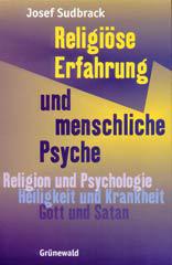 Josef Sudbrack: Religise Erfahrung und menschliche Psyche. Religion und Psychologie. Heiligkeit und Krankheit. Gott und Satan