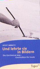 Josef Imbach: Und lehrte sie in Bildern. Die Gleichnisse Jesu - Geschichten fr heute
