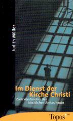 Judith M�ller: Im Dienst der Kirche Christi. Zum Verst�ndnis des kirchlichen Amtes heute