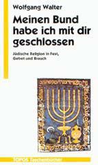 Wolfgang Walter: Meinen Bund habe ich mit dir geschlossen. Jdische Religion in Fest, Gebet und Brauch