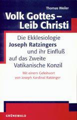 Thomas Weiler: Volk Gottes - Leib Christi. Die Ekklesiologie Joseph Ratzingers und ihr Einflu auf das Zweite Vatikanische Konzil