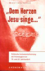 Martina Haag: Dem Herzen Jesu singe. Politische Instrumentalisierung der Frmmigkeit im 19. und 20. Jahrhundert
