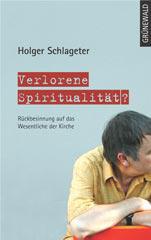 Holger Schlageter: Verlorene Spiritualitt?. Rckbesinnung auf das Wesentliche der Kirche