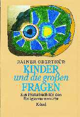 Rainer Oberthür: Kinder und die großen Fragen. Ein Praxisbuch für den Religionsunterricht unter Mitarbeit von Alois Mayer