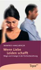 Manfred Hanglberger: Wenn Liebe Leiden schafft. Wege und Irrwege in der Partnerbeziehung