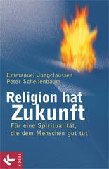Emmanuel Jungclaussen / Peter Schellenbaum: Religion hat Zukunft. Fr eine Spiritualitt, die dem Menschen gut tut