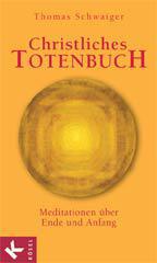 Thomas Schwaiger: Christliches Totenbuch. Meditationen ber Ende und Anfang