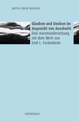 Britta Frede-Wenger: Glauben und Denken im Angesicht von Auschwitz. Eine Auseinandersetzung mit dem Werk von Emil L. Fackenheim