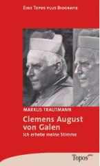 Markus Trautmann: Clemens August von Galen. Ich erhebe meine Stimme