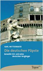 Karl Mittermeier: Die deutschen Ppste. Benedikt XVI. und seine deutschen Vorgnger