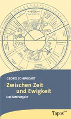 Georg Schwikart: Zwischen Zeit und Ewigkeit. Das Kirchenjahr