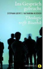 Stephan Goertz / Katharina Klcker: Ins Gesprch gebracht. Theologie trifft Bioethik