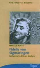 Markus Hofer: Fidelis von Sigmaringen. Gottesmann, Eiferer, Mrtyrer