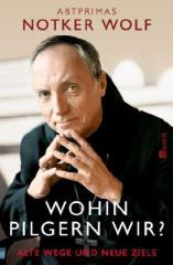 Notker Wolf: Wohin pilgern wir?. Alte Wege und neue Ziele