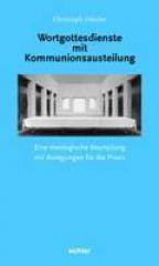 Christoph Heizler: Wortgottesdienste mit Kommunionsausteilung. Eine theologische Beurteilung mit Anregungen fr die Praxis